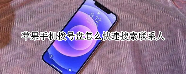 苹果手机拨号盘怎么快速搜索联系人（苹果手机拨号快速查找联系人）