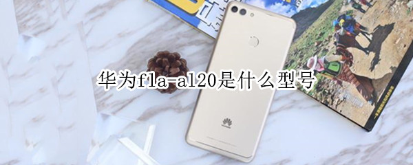 华为fla-al20是什么型号 华为flaal20是什么型号手机