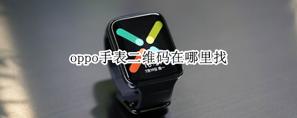 oppo手表二维码在哪里找（oppo手表二维码在哪里找视频）