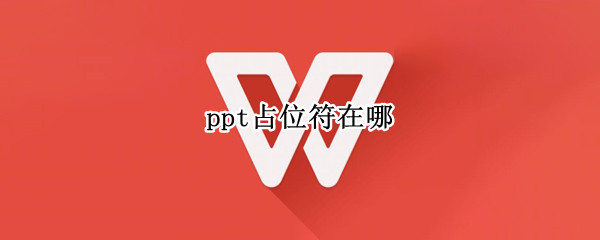 ppt占位符在哪 ppt中占位符在哪里