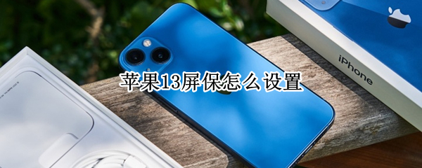 苹果13屏保怎么设置 苹果13屏保怎么设置自己头像