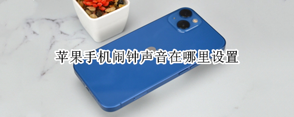 苹果手机闹钟声音在哪里设置 苹果手机闹钟声音在哪里设置大小