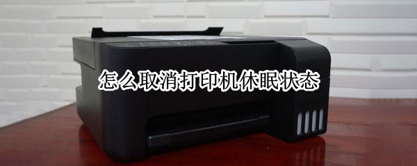 怎么取消打印机休眠状态（怎么取消打印机休眠状态功能）