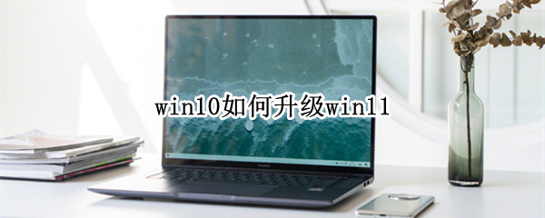win10如何升级win11 win10如何升级win11预览版