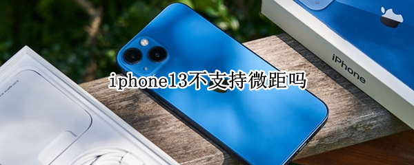 iphone13不支持微距吗 iphone13支持微距模式吗