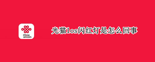 光猫los闪红灯是怎么回事 移动光猫los闪红灯是怎么回事