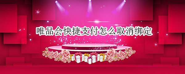 唯品会快捷支付怎么取消绑定 唯品会快捷支付怎么取消绑定银行卡