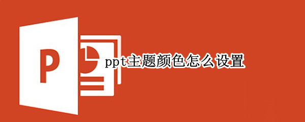 ppt主题颜色怎么设置 ppt主题颜色怎么设置透明