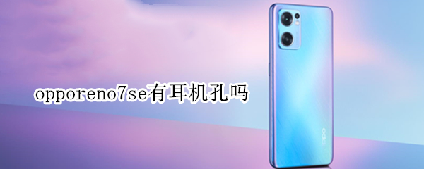 opporeno7se有耳机孔吗 oppo r17耳机孔