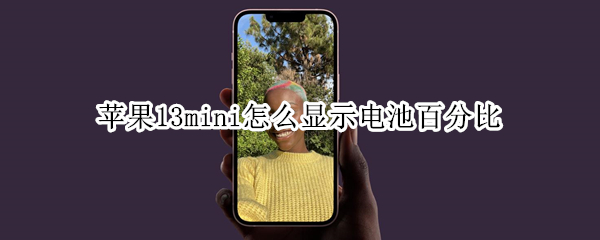 苹果13mini怎么显示电池百分比 苹果13怎么显示电池的百分比