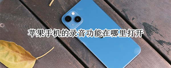 苹果手机的录音功能在哪里打开 苹果手机的录音功能在哪里打开链接