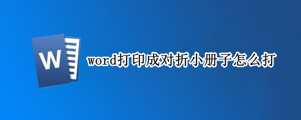 word打印成对折小册子怎么打（07word打印成对折小册子怎么打）