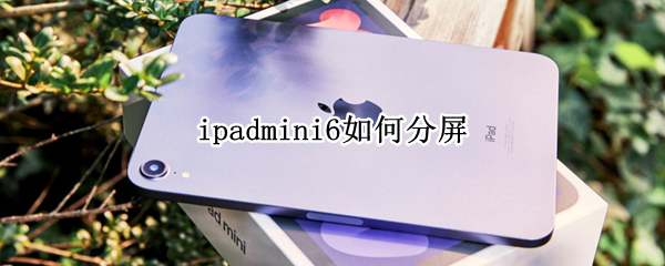 ipadmini6如何分屏（iPadmini5如何分屏）