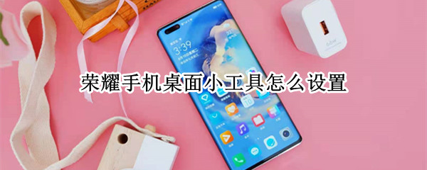 荣耀手机桌面小工具怎么设置 荣耀手机桌面小工具怎么设置出来