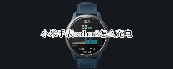 小米手表color2怎么充电 小米手表color2充电没反应
