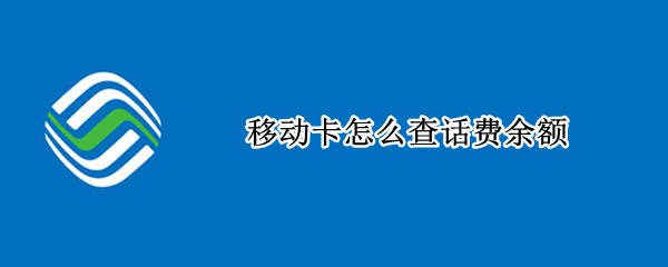 移动卡怎么查话费余额（移动卡怎么查话费）