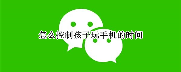 怎么控制孩子玩手机的时间（oppo手机怎么控制孩子玩手机的时间）