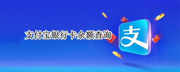 支付宝银行卡余额查询（手机支付宝银行卡余额查询）