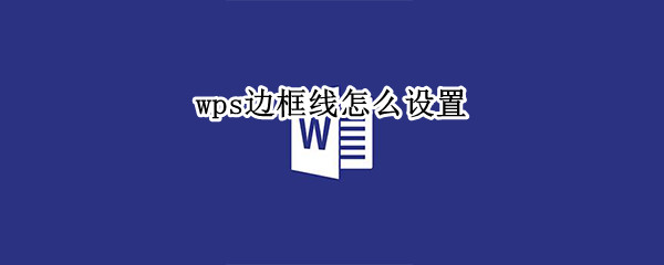 wps边框线怎么设置（wps如何设置边框线）