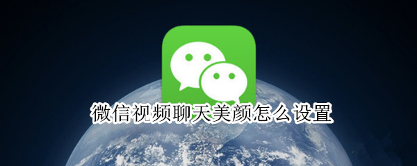 微信视频聊天美颜怎么设置（苹果手机微信视频聊天美颜怎么设置）