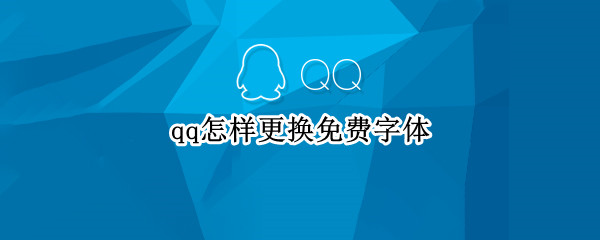 qq怎样更换免费字体（qq怎样更换免费字体和字体）