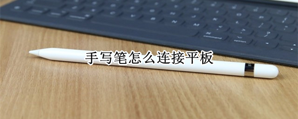 手写笔怎么连接平板（华为手写笔怎么连接平板）