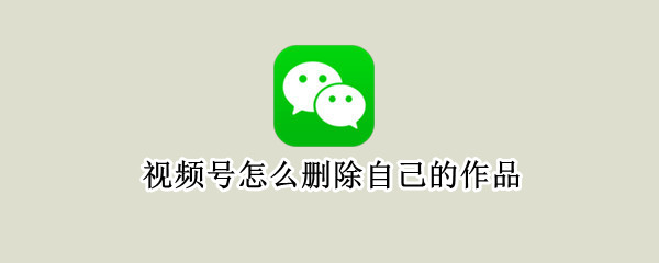 视频号怎么删除自己的作品 视频号怎么删除自己的作品苹果