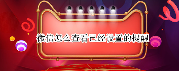 微信怎么查看已经设置的提醒（如何查询微信设置的提醒）