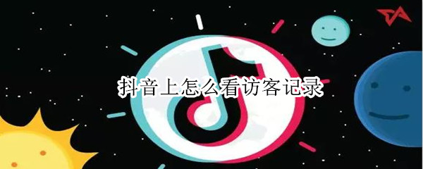 抖音上怎么看访客记录（抖音怎么看访客记录时间）
