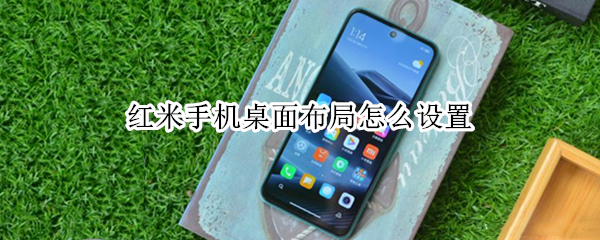 红米手机桌面布局怎么设置 红米手机桌面布局怎么设置图标