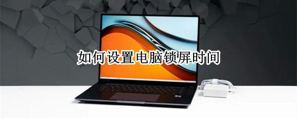 如何设置电脑锁屏时间（windows7如何设置电脑锁屏时间）