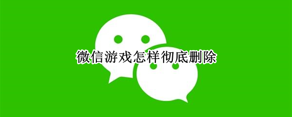 微信游戏怎样彻底删除（微信游戏怎样彻底删除记录）