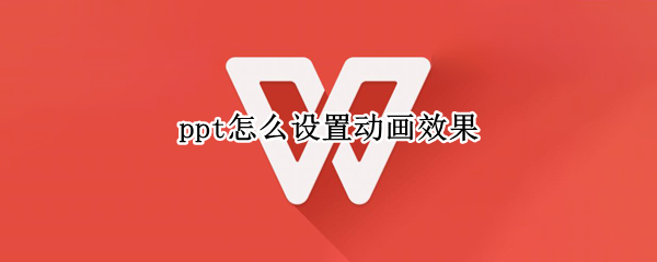 ppt怎么设置动画效果 手机wps做ppt怎么设置动画效果