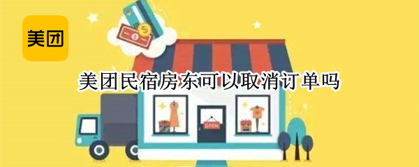 美团民宿房东可以取消订单吗 美团民宿房东可以取消订单吗怎么退款