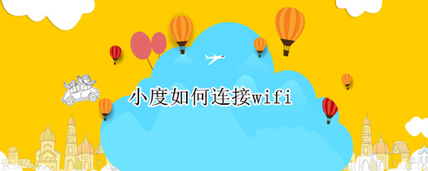 小度如何连接wifi（小度如何连接wifi二维码）