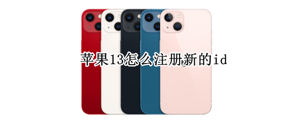 苹果13怎么注册新的id（怎么激活新苹果13）