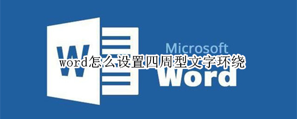 word怎么设置四周型文字环绕 word怎么设置四周型文字环绕视频