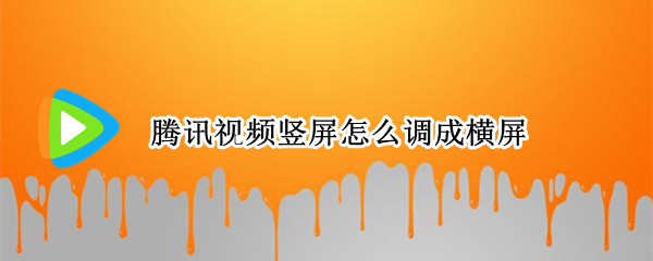 腾讯视频竖屏怎么调成横屏（腾讯视频竖屏怎么调成横屏电脑）
