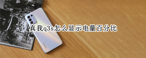 真我q3s怎么显示电量百分比（真我q3手机电量显示）