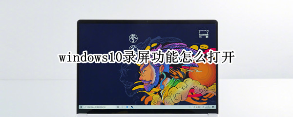 windows10录屏功能怎么打开 win10电脑录屏功能怎么打开