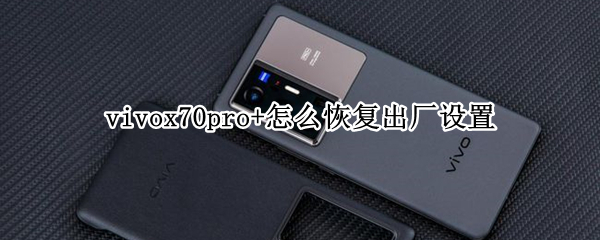 vivox70pro+怎么恢复出厂设置（vivo y70怎么恢复出厂设置）
