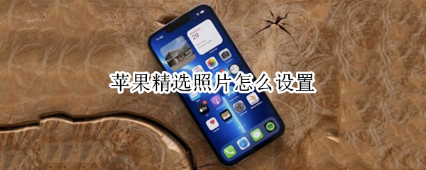 苹果精选照片怎么设置 苹果精选照片怎么设置封面