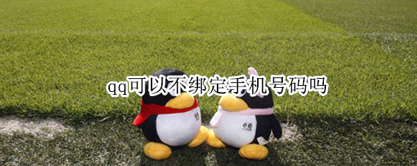 qq可以不绑定手机号码吗（qq可以不绑定手机号码吗）