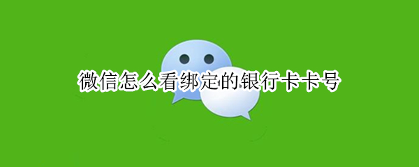 微信怎么看绑定的银行卡卡号 微信怎样看绑定的银行卡卡号
