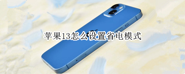 苹果13怎么设置省电模式 苹果13怎么设置省电模式呢