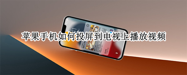 苹果手机如何投屏到电视上播放视频 苹果手机怎么投屏到电视上观看视频