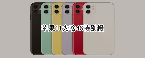 苹果11为啥4G特别慢（苹果11 4g网络慢是什么原因）