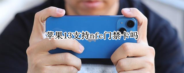 苹果13支持nfc门禁卡吗（苹果13pro支持nfc门禁卡吗）