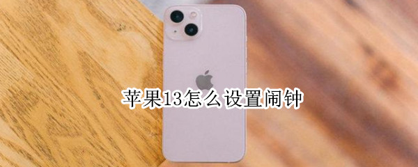 苹果13怎么设置闹钟（苹果13怎么设置闹钟铃声）