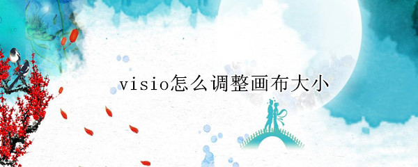 visio怎么调整画布大小（visio怎么调整画布大小尺寸）